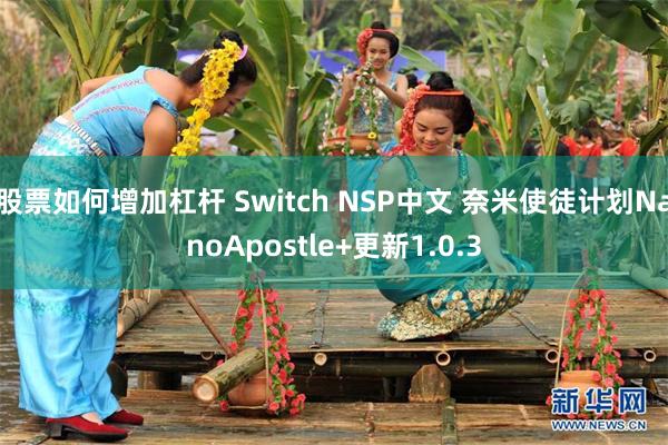 股票如何增加杠杆 Switch NSP中文 奈米使徒计划NanoApostle+更新1.0.3