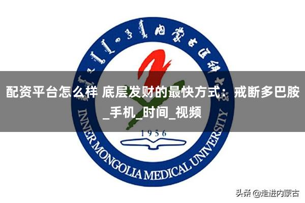 配资平台怎么样 底层发财的最快方式：戒断多巴胺_手机_时间_视频