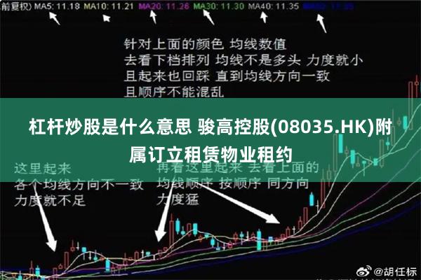 杠杆炒股是什么意思 骏高控股(08035.HK)附属订立租赁物业租约